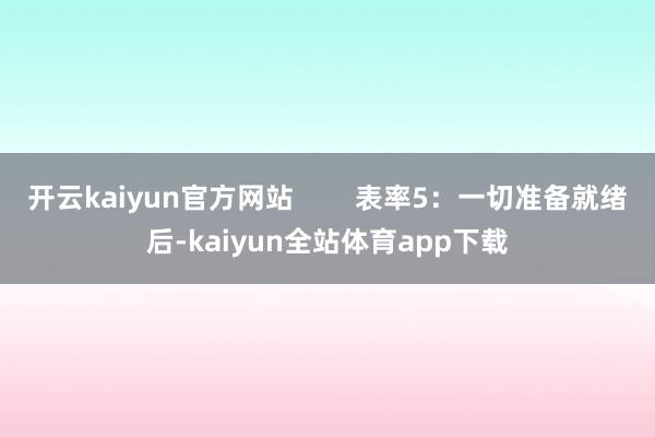 开云kaiyun官方网站        表率5：一切准备就绪后-kaiyun全站体育app下载