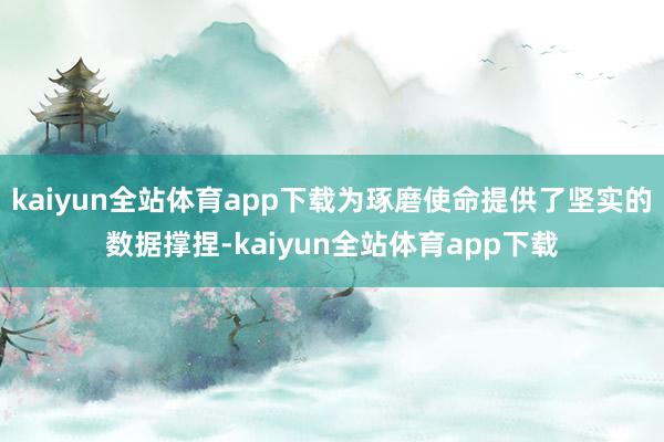 kaiyun全站体育app下载为琢磨使命提供了坚实的数据撑捏-kaiyun全站体育app下载
