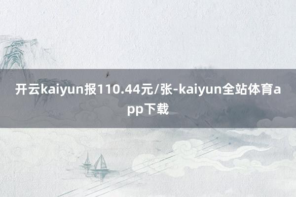 开云kaiyun报110.44元/张-kaiyun全站体育app下载