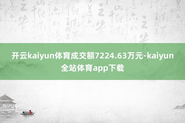 开云kaiyun体育成交额7224.63万元-kaiyun全站体育app下载
