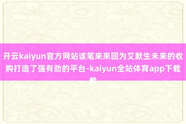 开云kaiyun官方网站该笔来来回为艾默生未来的收购打造了强有劲的平台-kaiyun全站体育app下载