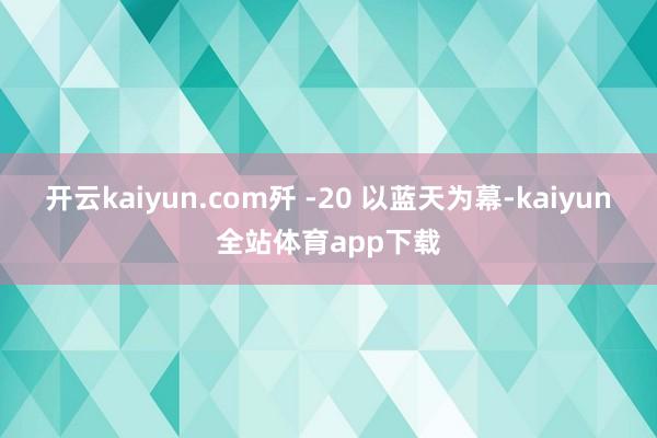 开云kaiyun.com歼 -20 以蓝天为幕-kaiyun全站体育app下载