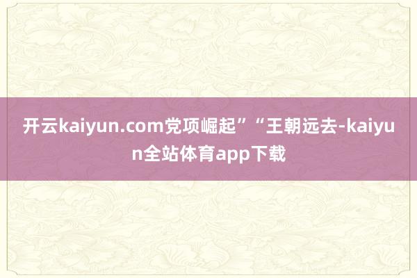 开云kaiyun.com党项崛起”“王朝远去-kaiyun全站体育app下载