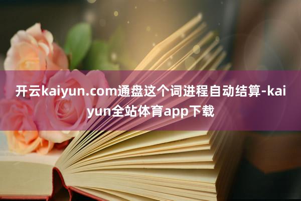 开云kaiyun.com通盘这个词进程自动结算-kaiyun全站体育app下载